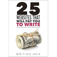 25 Websites that Will Pay You to Write: The Definitive Must-Read for Writers Looking for Work from Home Jobs with Great Pay