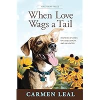 When Love Wags a Tail: Inspiring Stories of Love, Loyalty, and Laughter When Love Wags a Tail: Inspiring Stories of Love, Loyalty, and Laughter Paperback