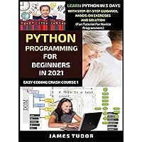 Python Programming For Beginners In 2021: Learn Python In 5 Days With Step By Step Guidance, Hands-on Exercises And Solution (Fun Tutorial For Novice Programmers) (Easy Coding Crash Course) Python Programming For Beginners In 2021: Learn Python In 5 Days With Step By Step Guidance, Hands-on Exercises And Solution (Fun Tutorial For Novice Programmers) (Easy Coding Crash Course) Kindle Hardcover Paperback