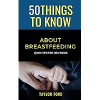 50 Things to Know About Breastfeeding: Quick Tips for New Moms (50 Things to Know Parenting)
