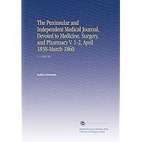 The Peninsular and Independent Medical Journal, Devoted to Medicine, Surgery, and Pharmacy V. 1-2, April 1858-March 1860.: V. 1 1858-59 The Peninsular and Independent Medical Journal, Devoted to Medicine, Surgery, and Pharmacy V. 1-2, April 1858-March 1860.: V. 1 1858-59 Paperback