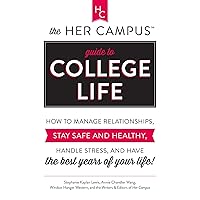 The Her Campus Guide to College Life: How to Manage Relationships, Stay Safe and Healthy, Handle Stress, and Have the Best Years of Your Life The Her Campus Guide to College Life: How to Manage Relationships, Stay Safe and Healthy, Handle Stress, and Have the Best Years of Your Life Paperback