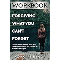 Workbook for Forgiving What You Can't Forget: Discover How to Move On, Make Peace with Painful Memories, and Create a Life That’s Beautiful Again Workbook for Forgiving What You Can't Forget: Discover How to Move On, Make Peace with Painful Memories, and Create a Life That’s Beautiful Again Paperback Kindle