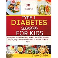 TYPE 1 DIABETES COOKBOOK FOR KIDS: A complete guide to cooking for kids, easy and delicious recipes, sugar free from breakfast to dessert that kids love TYPE 1 DIABETES COOKBOOK FOR KIDS: A complete guide to cooking for kids, easy and delicious recipes, sugar free from breakfast to dessert that kids love Paperback Kindle