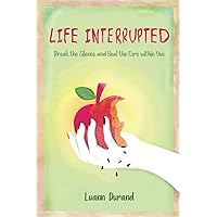 Life Interrupted: Break the Silence and Heal the Core within You Life Interrupted: Break the Silence and Heal the Core within You Kindle Paperback