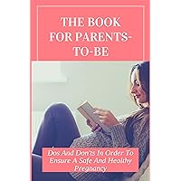 The Book For Parents-To-Be: Dos And Don'ts In Order To Ensure A Safe And Healthy Pregnancy: What Things Should Be Avoided During Pregnancy?