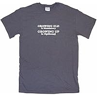 Growing Old is Mandatory Growing Up is Optional Men's Tee Shirt
