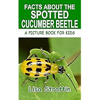 Facts About the Spotted Cucumber Beetle (A Picture Book For Kids 495) Facts About the Spotted Cucumber Beetle (A Picture Book For Kids 495) Kindle Paperback