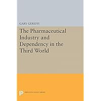 The Pharmaceutical Industry and Dependency in the Third World (Princeton Legacy Library, 5069) The Pharmaceutical Industry and Dependency in the Third World (Princeton Legacy Library, 5069) Hardcover Paperback