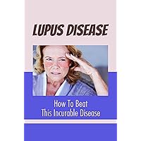 Lupus Disease: How To Beat This Incurable Disease