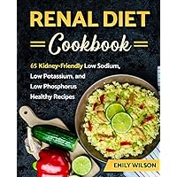Renal Diet Cookbook: 65 Kidney-Friendly Low Sodium, Low Potassium, and Low Phosphorus Healthy Recipes