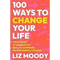 100 Ways to Change Your Life: The Science of Leveling Up Health, Happiness, Relationships & Success 100 Ways to Change Your Life: The Science of Leveling Up Health, Happiness, Relationships & Success Hardcover Audible Audiobook Kindle Audio CD