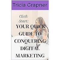 Click Start; Your Quick Guide To Conquering Digital Marketing Click Start; Your Quick Guide To Conquering Digital Marketing Kindle Paperback