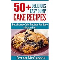 Dump Cake : 50+ Delicious Easy Dump Cake Recipes: Best Dump Cake Recipes For Easy Kitchen Fun, Dump Cake Recipe Cookbook , Easy Dump Cake Recipes , Delicious ... Recipes - Fun Cookbook - Dump Cake Recipes)