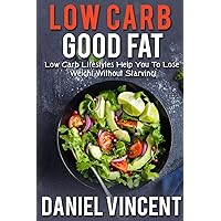 Low Carb Good Fat: Low Carb Lifestyles Help You To Lose Weight Without Starving!