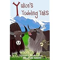 Yukon's Yodeling Yaks: A fun read-aloud illustrated tongue twisting tale brought to you by the letter Y (Alphabetical Alliterative Stories)