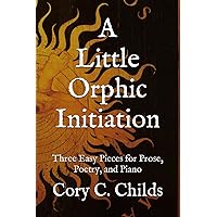 A Little Orphic Initiation: Three Easy Pieces for Prose, Poetry, and Piano