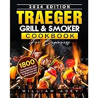 Traeger Grill & Smoker Cookbook For Beginners 2024: 1800 Days Delicious and Simple BBQ Recipes for Beginners and Advanced Users Traeger Grill & Smoker Cookbook For Beginners 2024: 1800 Days Delicious and Simple BBQ Recipes for Beginners and Advanced Users Paperback Kindle