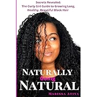 Naturally Going Natural: Secrets Revealed: The Curly Girl Guide to Growing Long, Beautiful Black Hair Naturally Going Natural: Secrets Revealed: The Curly Girl Guide to Growing Long, Beautiful Black Hair Paperback Kindle
