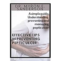UNDERSTANDING, PREVENTING AND MANAGING PEPTIC ULCER UNDERSTANDING, PREVENTING AND MANAGING PEPTIC ULCER Kindle