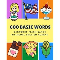600 Basic Words Cartoons Flash Cards Bilingual English Korean: Easy learning baby first book with card games like ABC alphabet Numbers Animals to ... for toddlers kids to beginners adults.