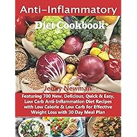 Anti-Inflammatory Diet Cookbook: Featuring 700 New, Delicious, Quick & Easy, Low Carb Anti-Inflammation Diet Recipes with Low Calorie & Low Carb for Effective Weight Loss with 30 Day Meal Plan Anti-Inflammatory Diet Cookbook: Featuring 700 New, Delicious, Quick & Easy, Low Carb Anti-Inflammation Diet Recipes with Low Calorie & Low Carb for Effective Weight Loss with 30 Day Meal Plan Kindle Paperback