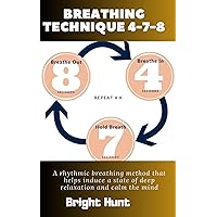 Breathing Technique 4-7-8: A Rhythmic Breathing Method That Helps Induce a State of Deep Relaxation and Calm the Mind. (The Path to Serenity: A Collection of Personal Development Guides) Breathing Technique 4-7-8: A Rhythmic Breathing Method That Helps Induce a State of Deep Relaxation and Calm the Mind. (The Path to Serenity: A Collection of Personal Development Guides) Kindle Paperback