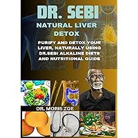 DR. SEBI NATURAL LIVER DETOX: PURIFY AND DETOX YOUR LIVER, NATURALLY USING DR. SEBI’S ALKALINE DIETS AND NUTRITIONAL GUIDE DR. SEBI NATURAL LIVER DETOX: PURIFY AND DETOX YOUR LIVER, NATURALLY USING DR. SEBI’S ALKALINE DIETS AND NUTRITIONAL GUIDE Kindle Paperback