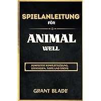 SPIELANLEITUNG FÜR ANIMAL WELL: Komplette Komplettlösung, Strategien, Tipps und Tricks (German Edition)
