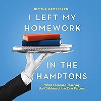I Left My Homework in the Hamptons: What I Learned Teaching the Children of the One Percent I Left My Homework in the Hamptons: What I Learned Teaching the Children of the One Percent Audible Audiobook Paperback Kindle Hardcover Audio CD