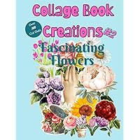 Collage Book Creations: Flowers: Fascinating Flowers Cut and Collage Flowers