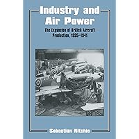 Industry and Air Power: The Expansion of British Aircraft Production, 1935-1941 (Studies in Air Power) Industry and Air Power: The Expansion of British Aircraft Production, 1935-1941 (Studies in Air Power) Kindle Hardcover Paperback