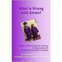 What Is Wrong with Emma?: When a child's friend or relative is diagnosed with Juvenile Huntington's disease (Family Matters in Huntington's Disease Book 1) What Is Wrong with Emma?: When a child's friend or relative is diagnosed with Juvenile Huntington's disease (Family Matters in Huntington's Disease Book 1) Kindle Paperback