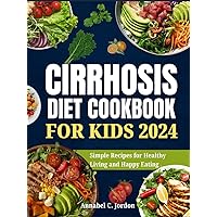 CIRRHOSIS DIET COOKBOOK FOR KIDS: Simple Recipes for Healthy Living and Happy Eating (Healthy Kitchen) CIRRHOSIS DIET COOKBOOK FOR KIDS: Simple Recipes for Healthy Living and Happy Eating (Healthy Kitchen) Hardcover Paperback