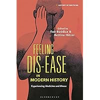 Feeling Dis-ease in Modern History: Experiencing Medicine and Illness (History of Emotions) Feeling Dis-ease in Modern History: Experiencing Medicine and Illness (History of Emotions) Kindle Hardcover Paperback