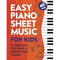 Easy Piano Sheet Music for Kids: A Beginners First Book of Easy to Play Classics | 40 Songs (Beginner Piano Books for Children) Easy Piano Sheet Music for Kids: A Beginners First Book of Easy to Play Classics | 40 Songs (Beginner Piano Books for Children) Paperback Spiral-bound