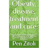 Obesity, disease, treatment and cure.: Obesity is a terrible disease that attacks 80% of human beings in the world and can be cured without surgical intervention. Obesity, disease, treatment and cure.: Obesity is a terrible disease that attacks 80% of human beings in the world and can be cured without surgical intervention. Kindle Paperback