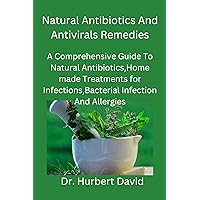 Natural Antibiotics And Antivirals Remedies: A Comprehensive Guide To Natural Antibiotics,Home made Treatments for Infections,Bacterial Infection And Allergies (Home herbal antibiotics Book 1) Natural Antibiotics And Antivirals Remedies: A Comprehensive Guide To Natural Antibiotics,Home made Treatments for Infections,Bacterial Infection And Allergies (Home herbal antibiotics Book 1) Kindle Hardcover Paperback