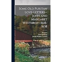 Some old Puritan Love-letters-- John and Margaret Winthrop--1618-1638 Some old Puritan Love-letters-- John and Margaret Winthrop--1618-1638 Hardcover Paperback