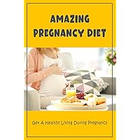 Amazing Pregnancy Diet: Get A Healthy Living During Pregnancy