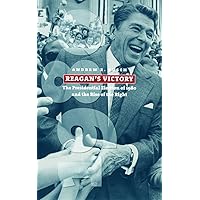 Reagan's Victory: The Presidential Election of 1980 and the Rise of the Right (American Presidential Elections) Reagan's Victory: The Presidential Election of 1980 and the Rise of the Right (American Presidential Elections) Kindle Paperback Hardcover