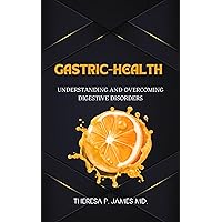 GASTRIC-HEALTH GUIDE: UNDERSTANDING AND OVERCOMING DIGESTIVE DISORDERS GASTRIC-HEALTH GUIDE: UNDERSTANDING AND OVERCOMING DIGESTIVE DISORDERS Kindle Paperback