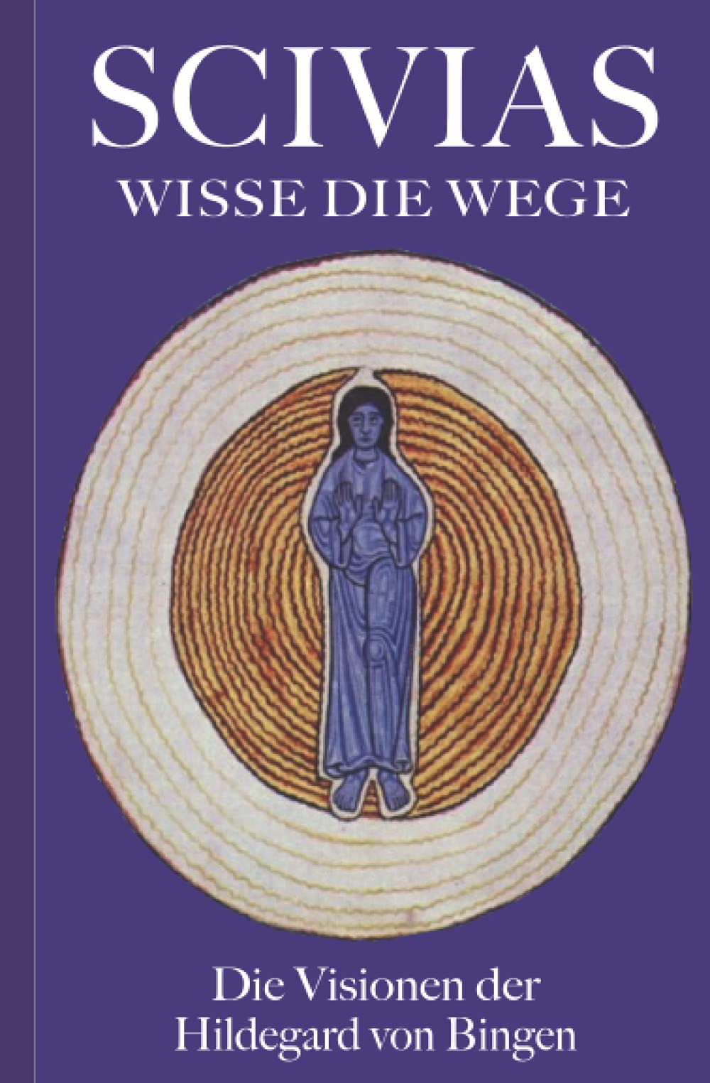 SCIVIAS – Wisse die Wege: Die Visionen der Hildegard von Bingen (German Edition)