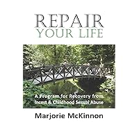 Repair Your Life: A Program for Recovery from Incest & Childhood Sexual Abuse (New Horizons in Therapy) Repair Your Life: A Program for Recovery from Incest & Childhood Sexual Abuse (New Horizons in Therapy) Paperback Hardcover