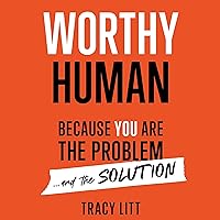 Worthy Human: Because You Are the Problem and the Solution Worthy Human: Because You Are the Problem and the Solution Audible Audiobook Paperback Kindle