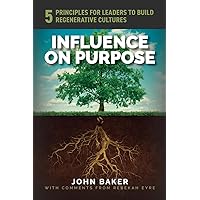 Influence On Purpose: 5 Principles for Leaders to Build Regenerative Cultures Influence On Purpose: 5 Principles for Leaders to Build Regenerative Cultures Paperback Kindle Hardcover