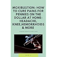 Moxibustion: How to Cure Pains for Pennies on The Dollar at Home- Headache, Knee, Hemorrhoids and More: A Proven Therapy of 2000+ Years Moxibustion: How to Cure Pains for Pennies on The Dollar at Home- Headache, Knee, Hemorrhoids and More: A Proven Therapy of 2000+ Years Kindle Audible Audiobook