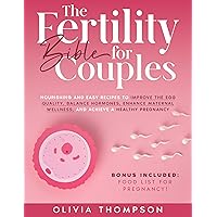 The Fertility Bible for Couples: Nourishing and Easy Recipes to Improve the Egg Quality, Balance Hormones, Enhance Maternal Wellness, and Achieve a Healthy Pregnancy The Fertility Bible for Couples: Nourishing and Easy Recipes to Improve the Egg Quality, Balance Hormones, Enhance Maternal Wellness, and Achieve a Healthy Pregnancy Kindle Paperback