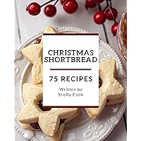 75 Christmas Shortbread Recipes: From The Christmas Shortbread Cookbook To The Table 75 Christmas Shortbread Recipes: From The Christmas Shortbread Cookbook To The Table Kindle Paperback