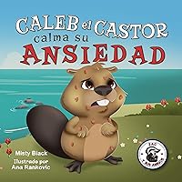 Caleb el Castor calma su ansiedad: Un libro ilustrado sobre cómo manejar la ansiedad utilizando estrategias para calmarse. Brave the Beaver Has the Worry Warts (Spanish Edition) (Zac y sus amigos)